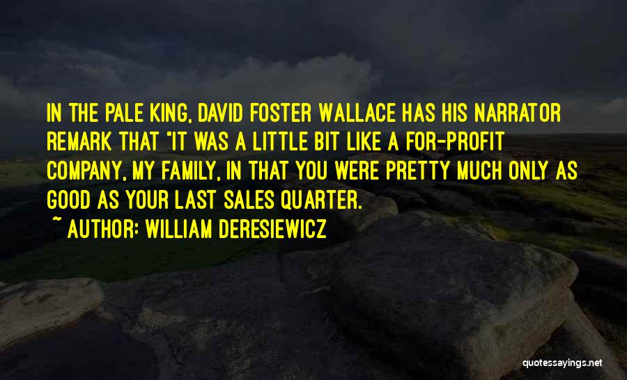 William Deresiewicz Quotes: In The Pale King, David Foster Wallace Has His Narrator Remark That It Was A Little Bit Like A For-profit