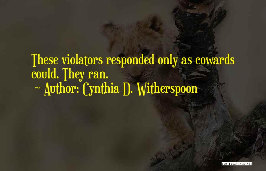 Cynthia D. Witherspoon Quotes: These Violators Responded Only As Cowards Could. They Ran.