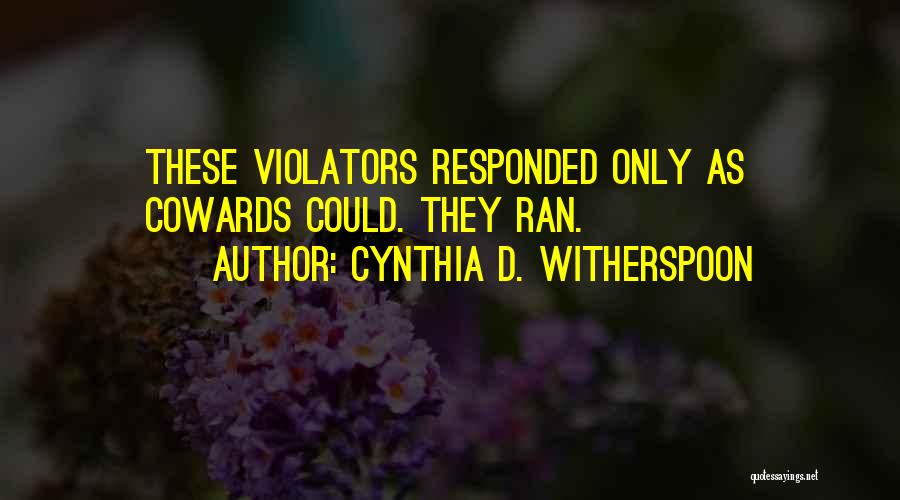 Cynthia D. Witherspoon Quotes: These Violators Responded Only As Cowards Could. They Ran.