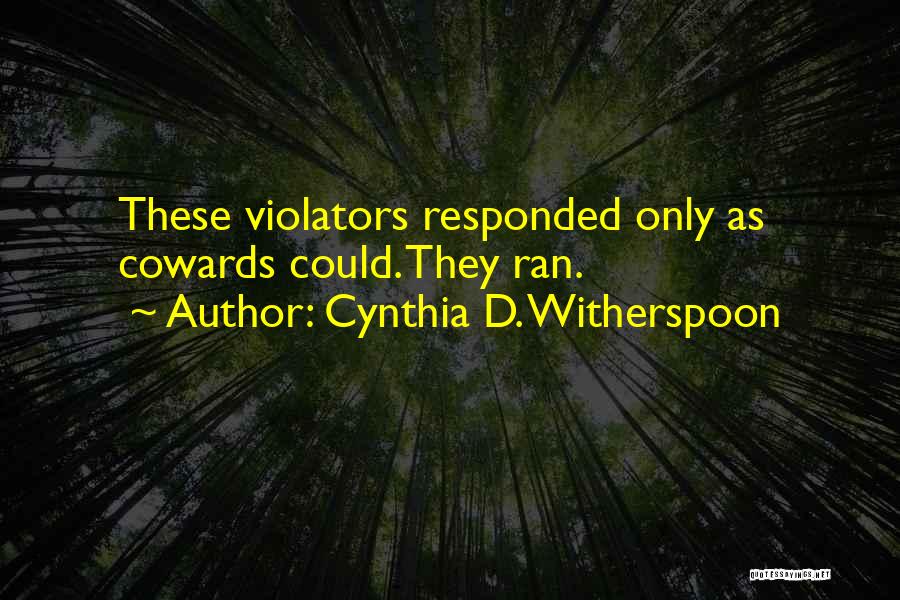 Cynthia D. Witherspoon Quotes: These Violators Responded Only As Cowards Could. They Ran.