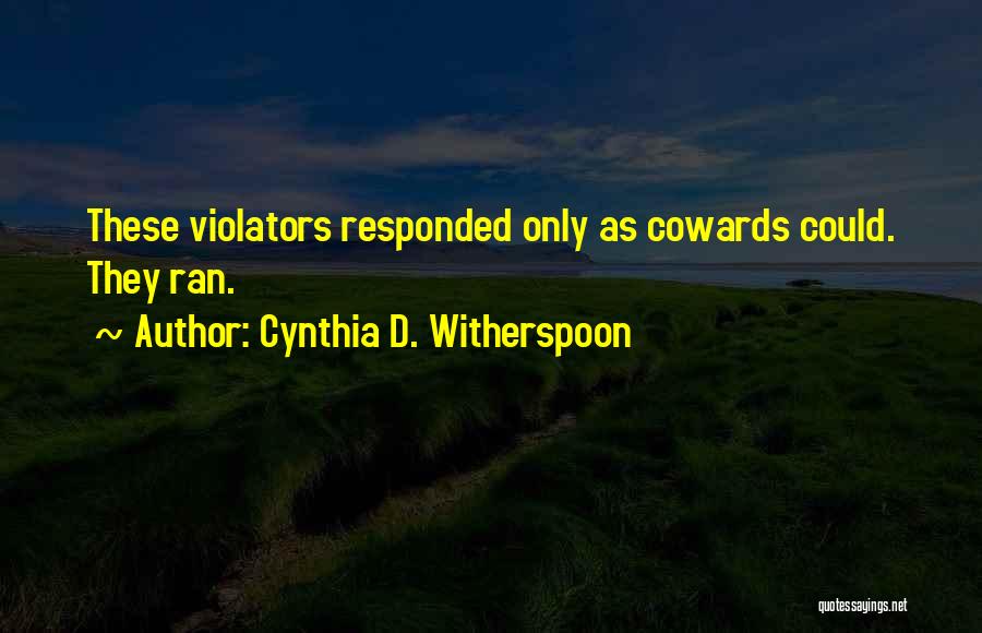 Cynthia D. Witherspoon Quotes: These Violators Responded Only As Cowards Could. They Ran.