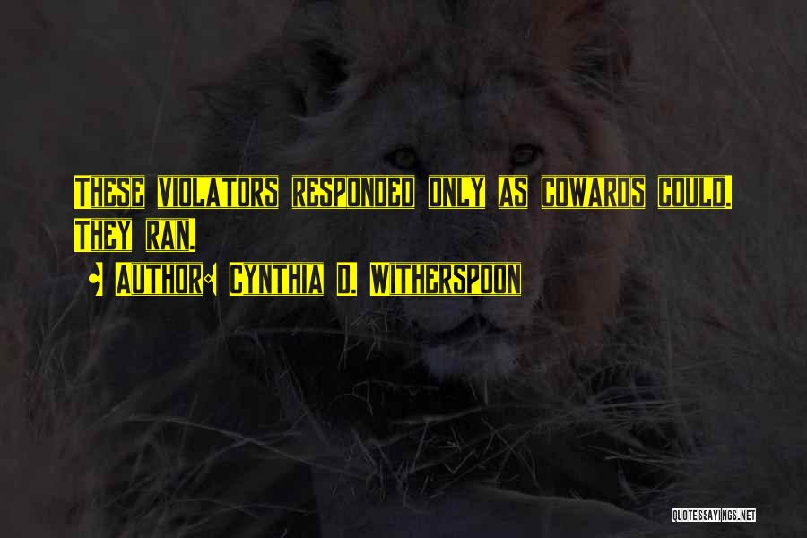 Cynthia D. Witherspoon Quotes: These Violators Responded Only As Cowards Could. They Ran.