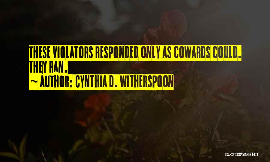 Cynthia D. Witherspoon Quotes: These Violators Responded Only As Cowards Could. They Ran.