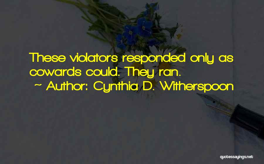 Cynthia D. Witherspoon Quotes: These Violators Responded Only As Cowards Could. They Ran.