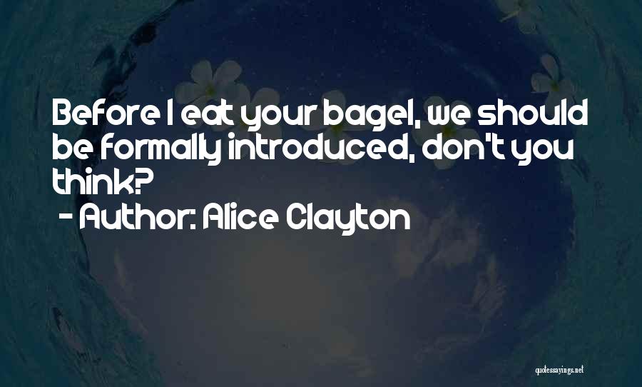 Alice Clayton Quotes: Before I Eat Your Bagel, We Should Be Formally Introduced, Don't You Think?