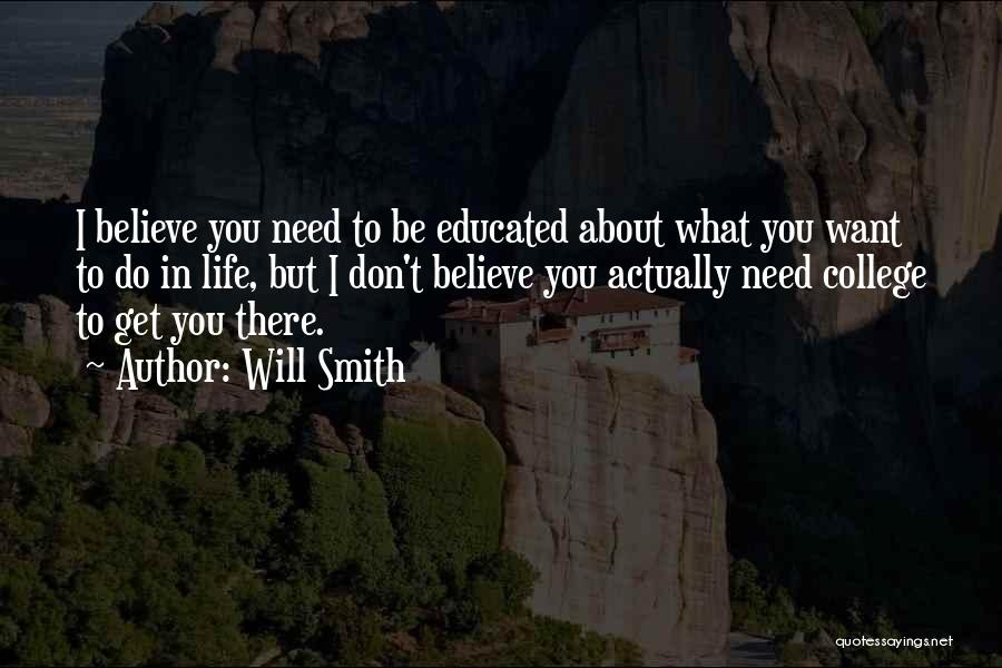 Will Smith Quotes: I Believe You Need To Be Educated About What You Want To Do In Life, But I Don't Believe You