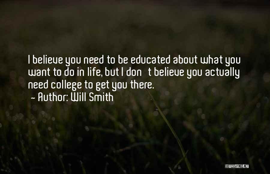 Will Smith Quotes: I Believe You Need To Be Educated About What You Want To Do In Life, But I Don't Believe You