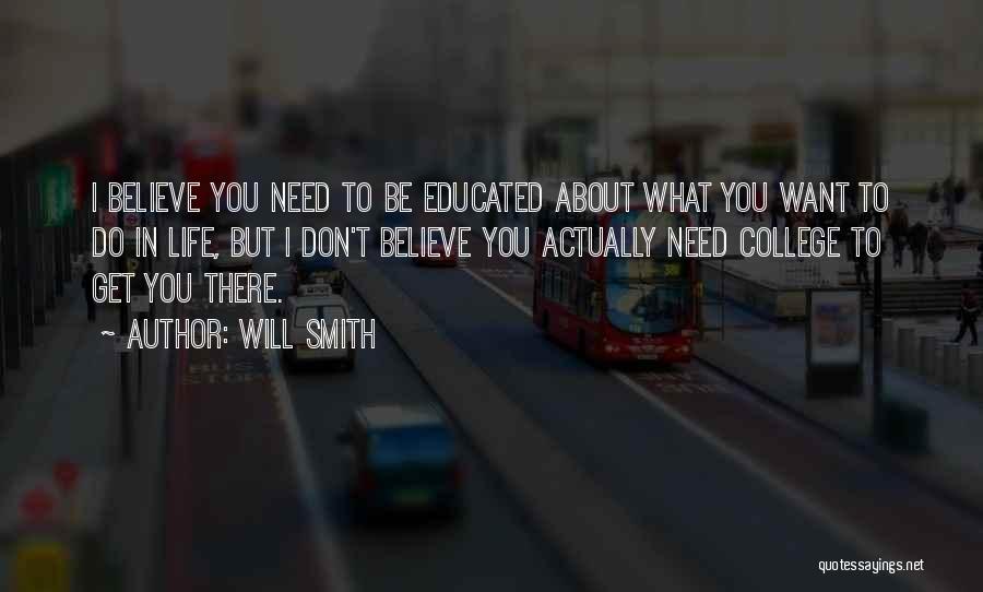 Will Smith Quotes: I Believe You Need To Be Educated About What You Want To Do In Life, But I Don't Believe You