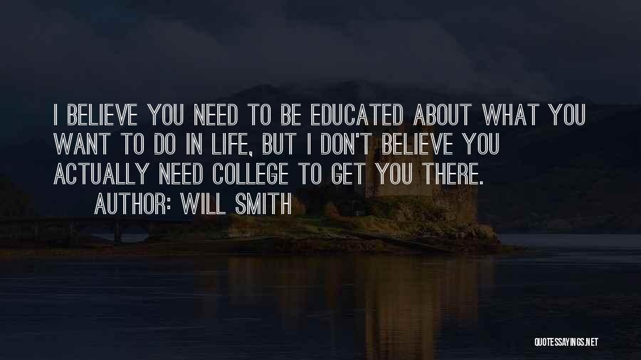Will Smith Quotes: I Believe You Need To Be Educated About What You Want To Do In Life, But I Don't Believe You