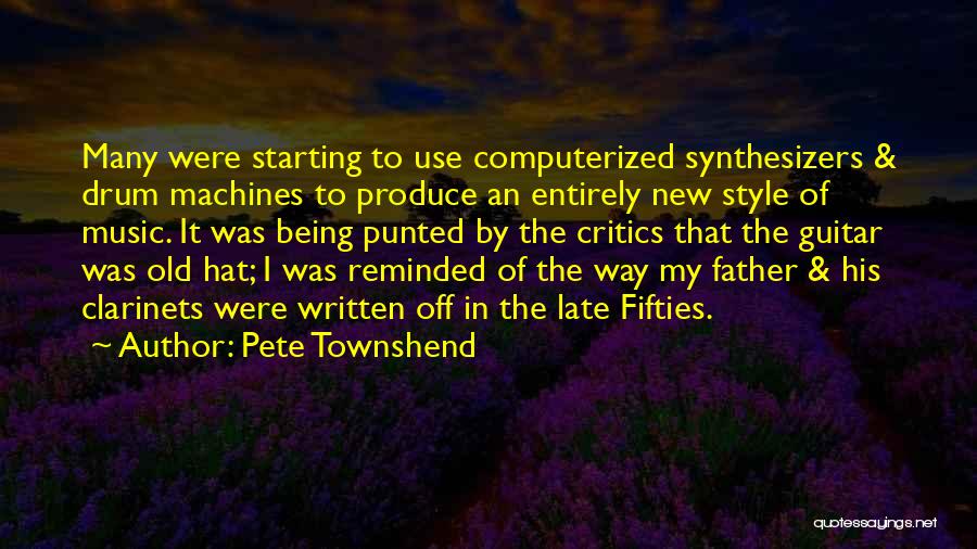 Pete Townshend Quotes: Many Were Starting To Use Computerized Synthesizers & Drum Machines To Produce An Entirely New Style Of Music. It Was