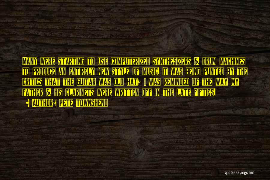 Pete Townshend Quotes: Many Were Starting To Use Computerized Synthesizers & Drum Machines To Produce An Entirely New Style Of Music. It Was