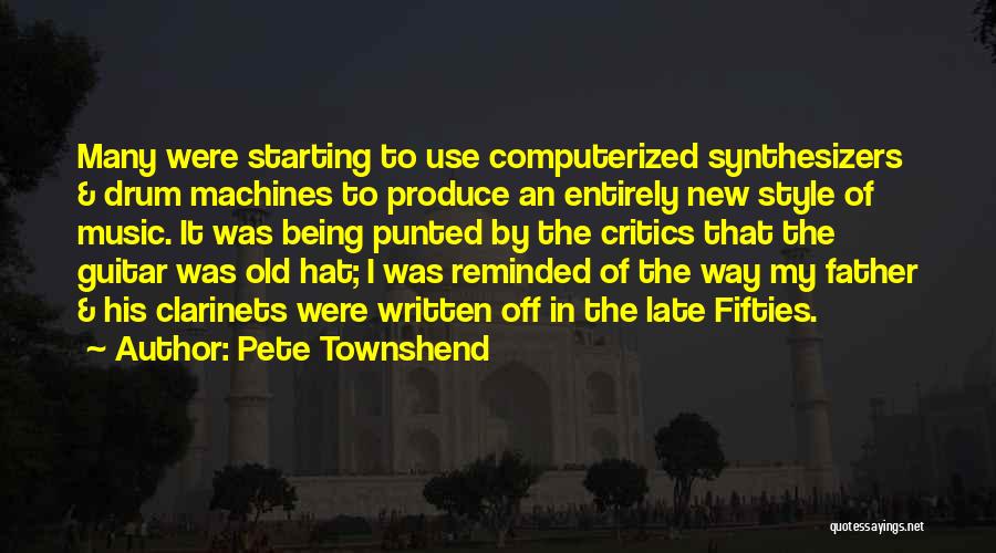 Pete Townshend Quotes: Many Were Starting To Use Computerized Synthesizers & Drum Machines To Produce An Entirely New Style Of Music. It Was