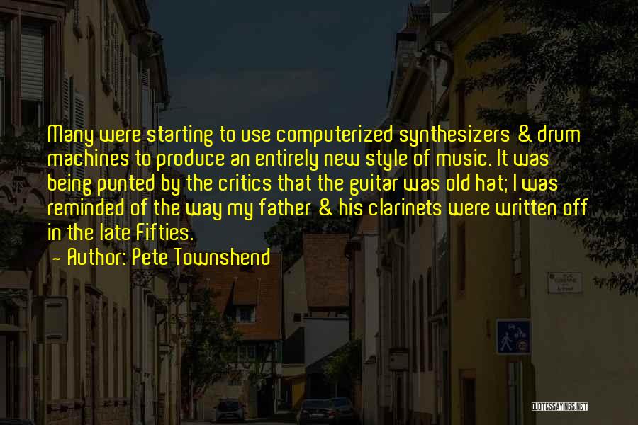 Pete Townshend Quotes: Many Were Starting To Use Computerized Synthesizers & Drum Machines To Produce An Entirely New Style Of Music. It Was