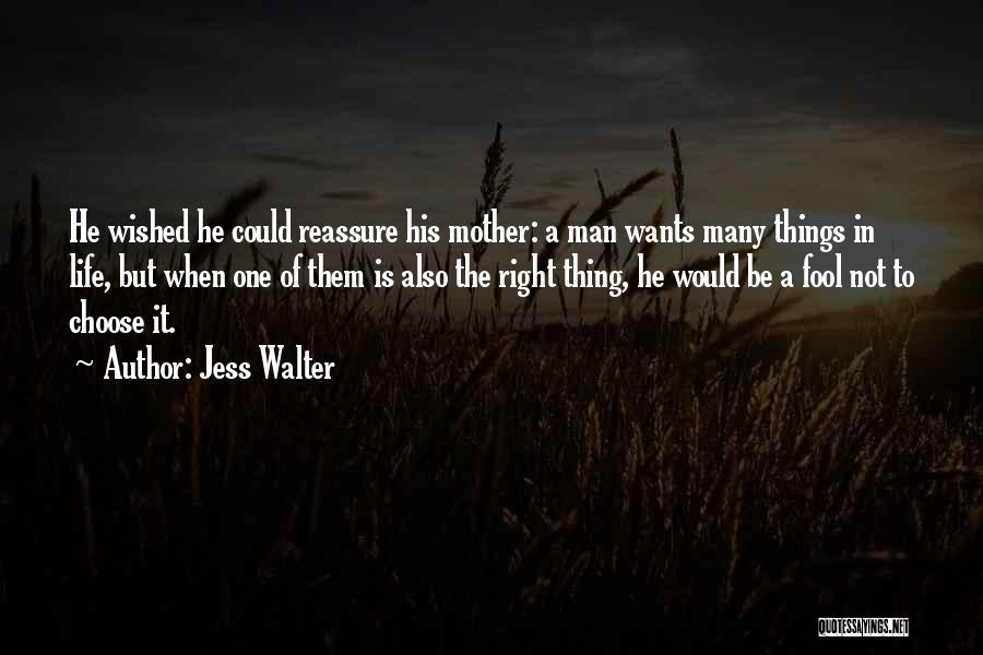 Jess Walter Quotes: He Wished He Could Reassure His Mother: A Man Wants Many Things In Life, But When One Of Them Is