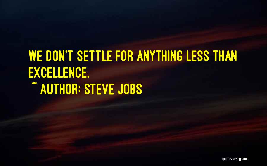 Steve Jobs Quotes: We Don't Settle For Anything Less Than Excellence.
