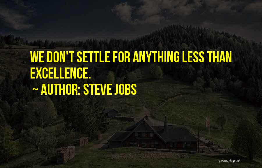 Steve Jobs Quotes: We Don't Settle For Anything Less Than Excellence.