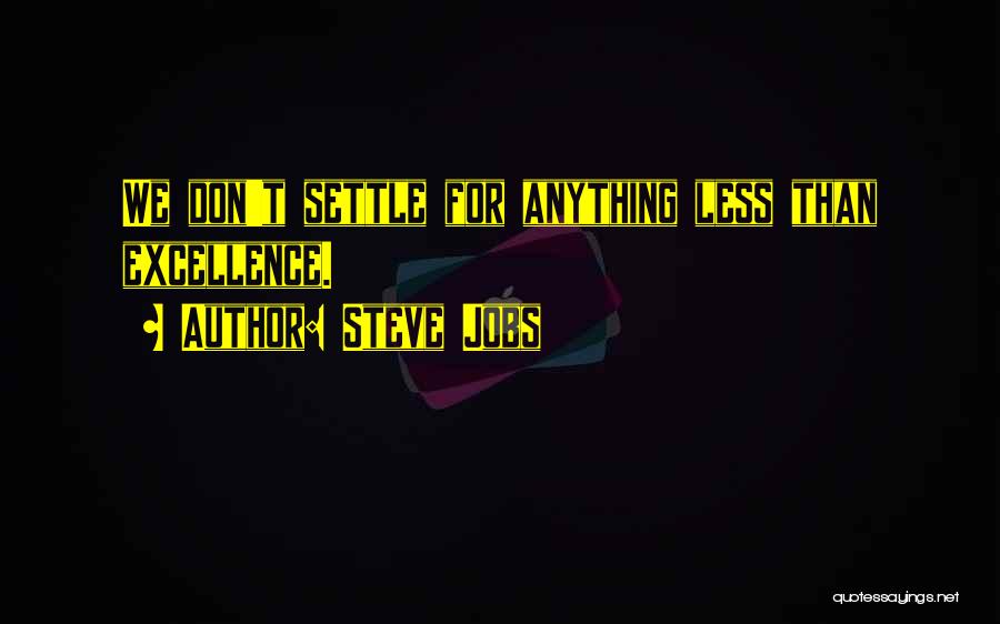 Steve Jobs Quotes: We Don't Settle For Anything Less Than Excellence.