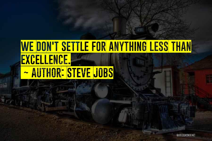 Steve Jobs Quotes: We Don't Settle For Anything Less Than Excellence.