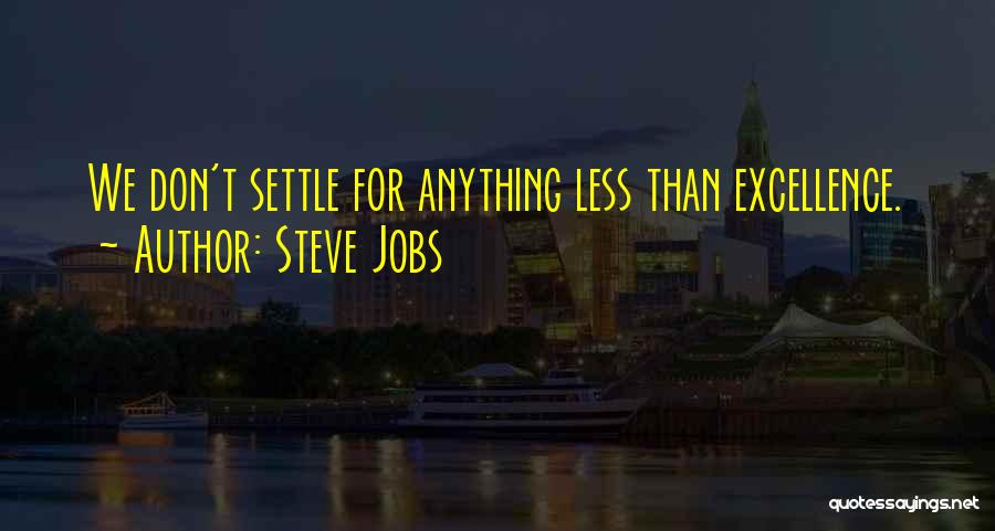 Steve Jobs Quotes: We Don't Settle For Anything Less Than Excellence.