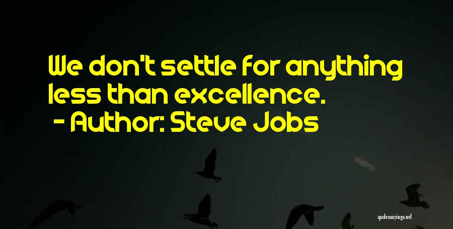 Steve Jobs Quotes: We Don't Settle For Anything Less Than Excellence.