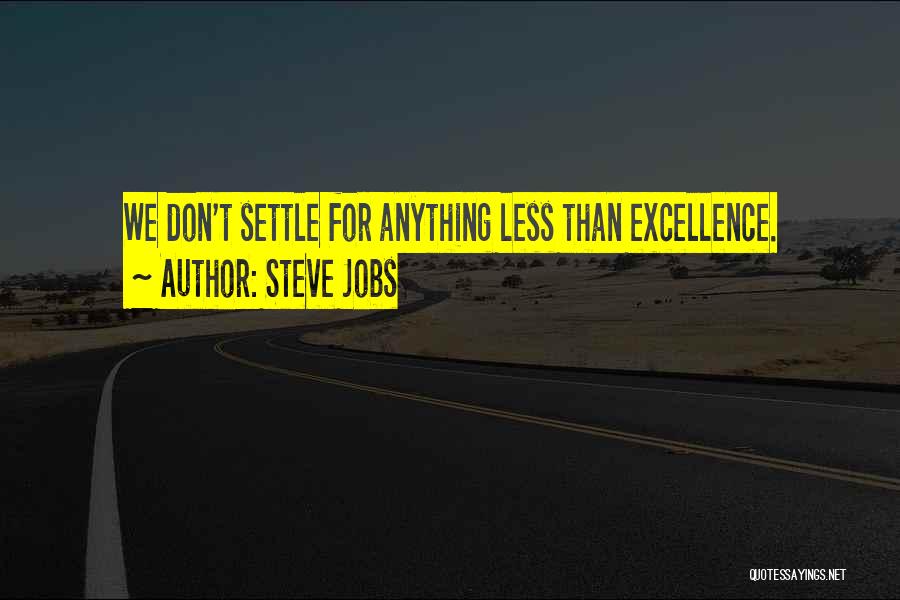 Steve Jobs Quotes: We Don't Settle For Anything Less Than Excellence.
