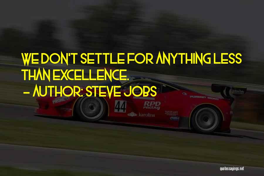 Steve Jobs Quotes: We Don't Settle For Anything Less Than Excellence.