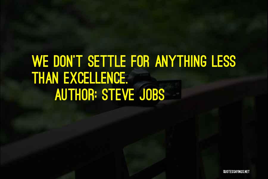 Steve Jobs Quotes: We Don't Settle For Anything Less Than Excellence.