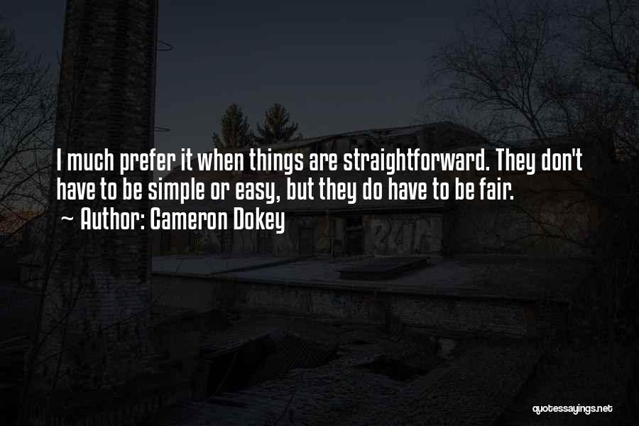 Cameron Dokey Quotes: I Much Prefer It When Things Are Straightforward. They Don't Have To Be Simple Or Easy, But They Do Have