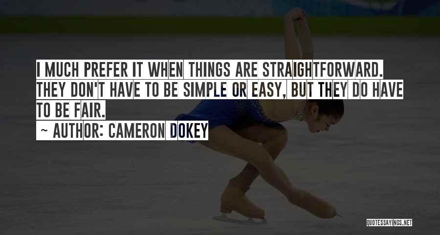 Cameron Dokey Quotes: I Much Prefer It When Things Are Straightforward. They Don't Have To Be Simple Or Easy, But They Do Have