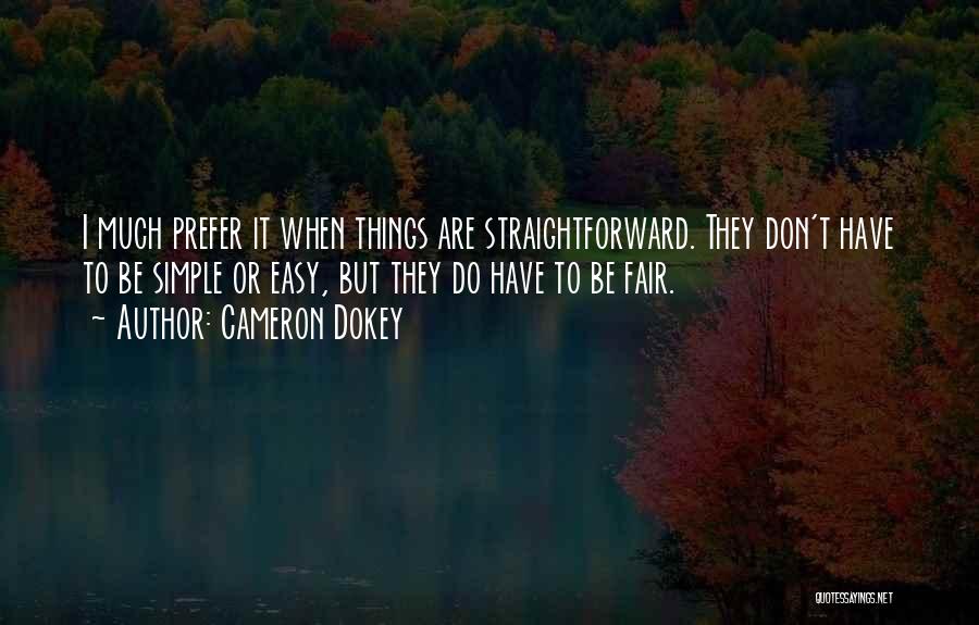 Cameron Dokey Quotes: I Much Prefer It When Things Are Straightforward. They Don't Have To Be Simple Or Easy, But They Do Have