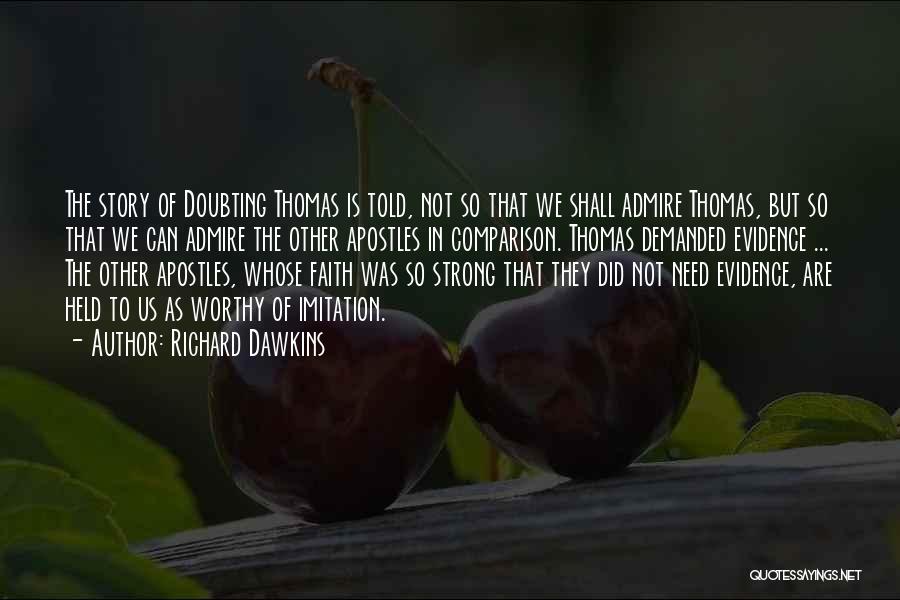 Richard Dawkins Quotes: The Story Of Doubting Thomas Is Told, Not So That We Shall Admire Thomas, But So That We Can Admire