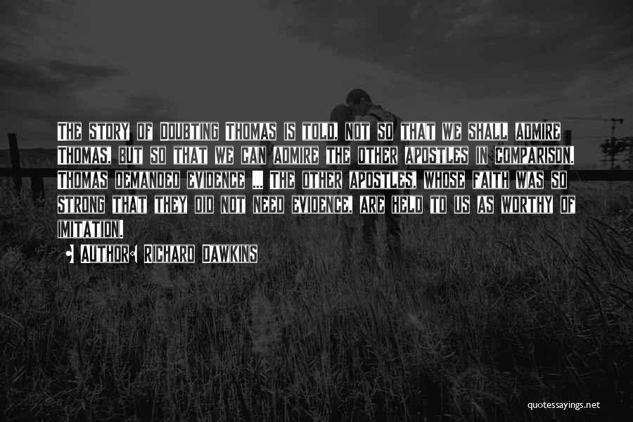 Richard Dawkins Quotes: The Story Of Doubting Thomas Is Told, Not So That We Shall Admire Thomas, But So That We Can Admire