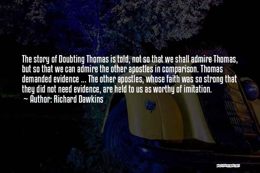 Richard Dawkins Quotes: The Story Of Doubting Thomas Is Told, Not So That We Shall Admire Thomas, But So That We Can Admire