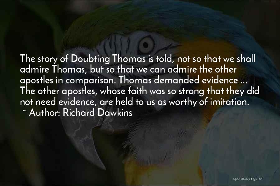 Richard Dawkins Quotes: The Story Of Doubting Thomas Is Told, Not So That We Shall Admire Thomas, But So That We Can Admire