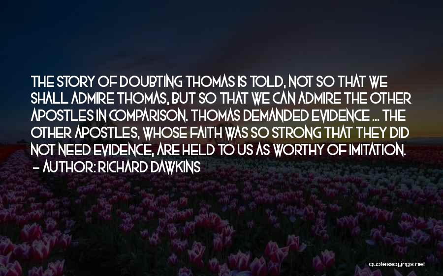 Richard Dawkins Quotes: The Story Of Doubting Thomas Is Told, Not So That We Shall Admire Thomas, But So That We Can Admire