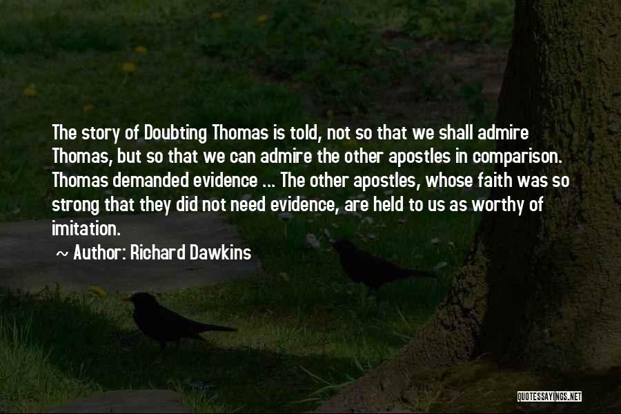 Richard Dawkins Quotes: The Story Of Doubting Thomas Is Told, Not So That We Shall Admire Thomas, But So That We Can Admire