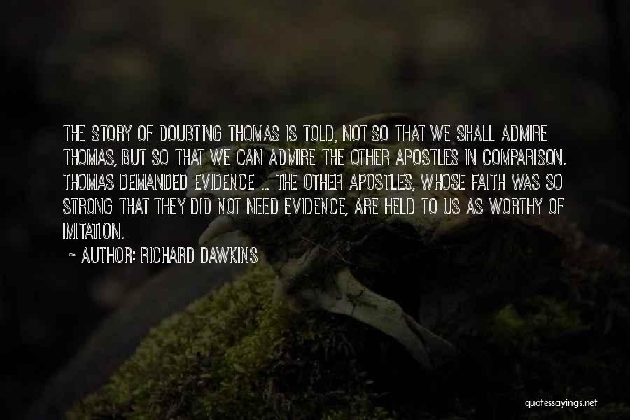 Richard Dawkins Quotes: The Story Of Doubting Thomas Is Told, Not So That We Shall Admire Thomas, But So That We Can Admire