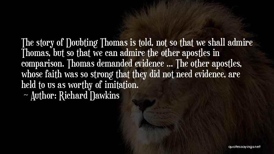 Richard Dawkins Quotes: The Story Of Doubting Thomas Is Told, Not So That We Shall Admire Thomas, But So That We Can Admire