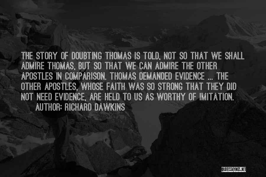 Richard Dawkins Quotes: The Story Of Doubting Thomas Is Told, Not So That We Shall Admire Thomas, But So That We Can Admire