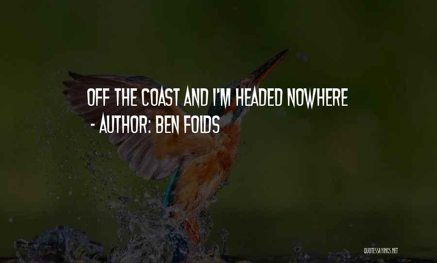 Ben Folds Quotes: Off The Coast And I'm Headed Nowhere