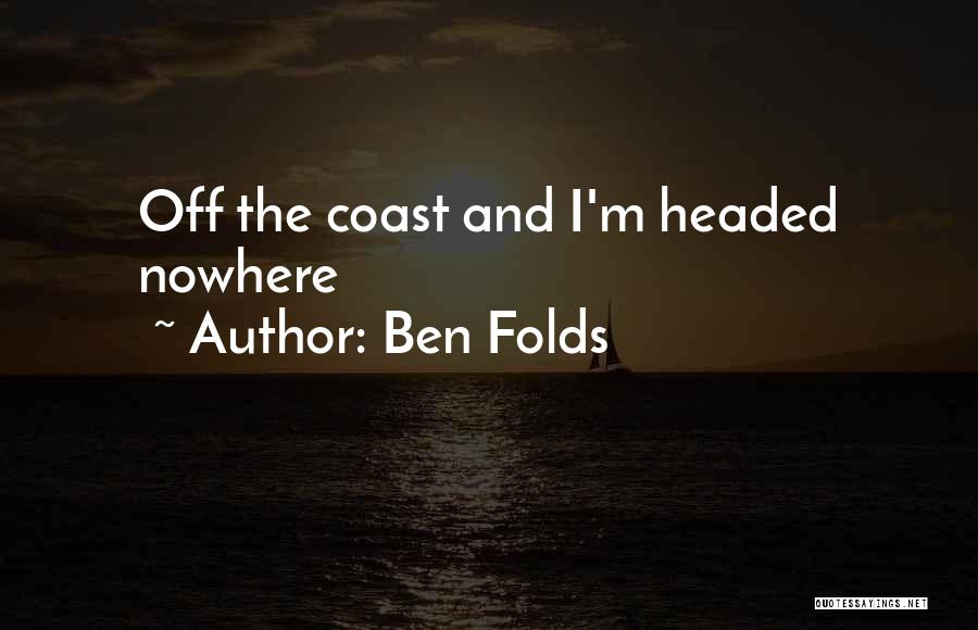 Ben Folds Quotes: Off The Coast And I'm Headed Nowhere