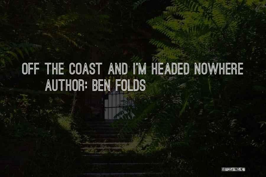 Ben Folds Quotes: Off The Coast And I'm Headed Nowhere