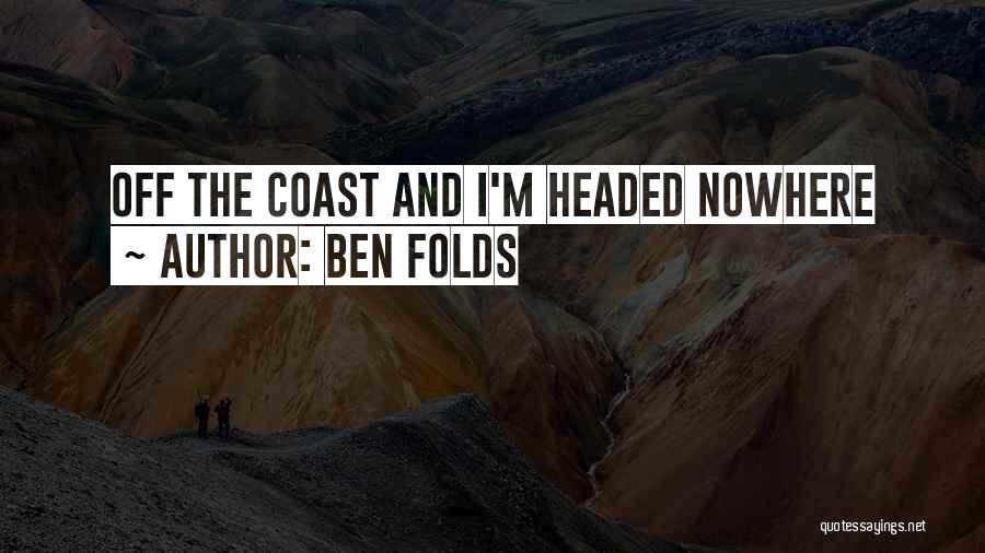 Ben Folds Quotes: Off The Coast And I'm Headed Nowhere
