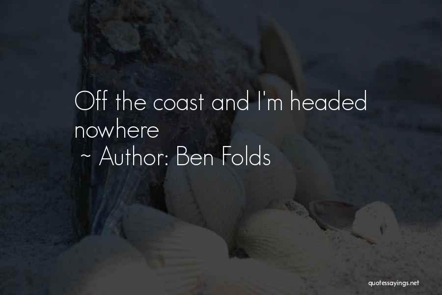 Ben Folds Quotes: Off The Coast And I'm Headed Nowhere