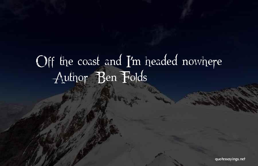 Ben Folds Quotes: Off The Coast And I'm Headed Nowhere