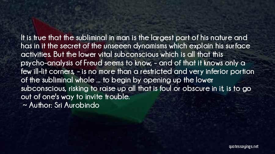 Sri Aurobindo Quotes: It Is True That The Subliminal In Man Is The Largest Part Of His Nature And Has In It The