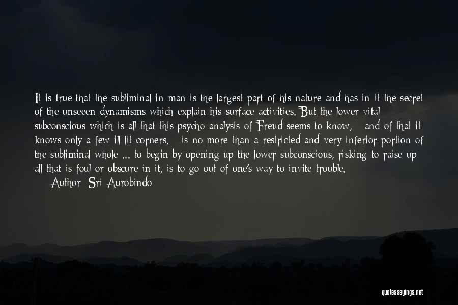 Sri Aurobindo Quotes: It Is True That The Subliminal In Man Is The Largest Part Of His Nature And Has In It The