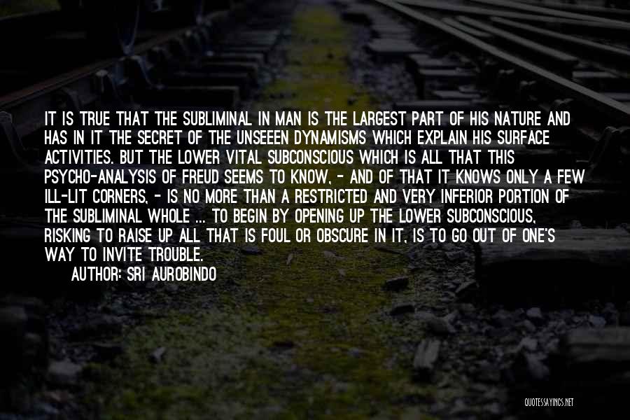 Sri Aurobindo Quotes: It Is True That The Subliminal In Man Is The Largest Part Of His Nature And Has In It The