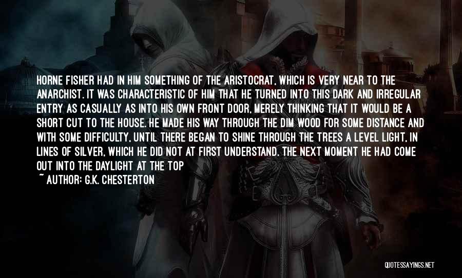 G.K. Chesterton Quotes: Horne Fisher Had In Him Something Of The Aristocrat, Which Is Very Near To The Anarchist. It Was Characteristic Of