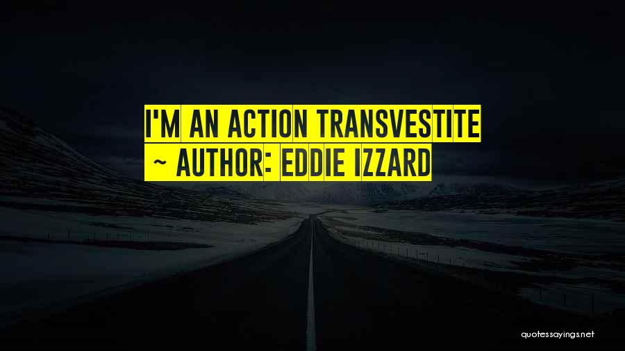 Eddie Izzard Quotes: I'm An Action Transvestite